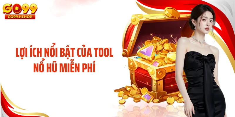 Lợi ích nổi bật của tool nổ hũ miễn phí