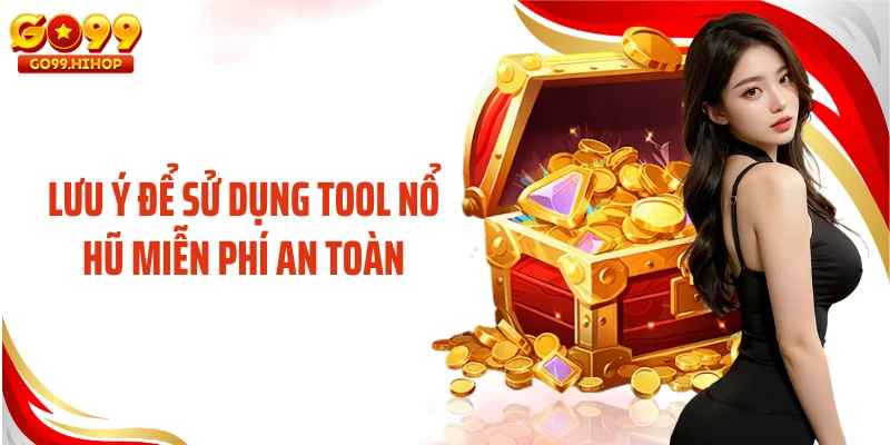 Lưu ý để sử dụng tool nổ hũ miễn phí an toàn