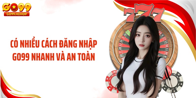 Có nhiều cách đăng nhập GO99 nhanh và an toàn