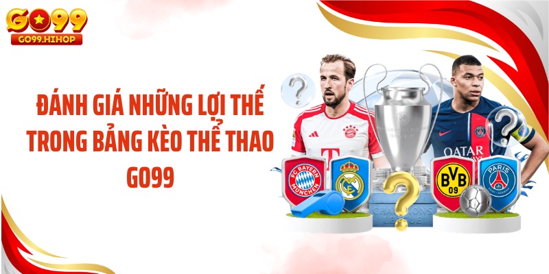 Đánh giá những lợi thế trong bảng kèo thể thao GO99
