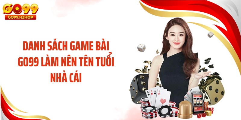 Danh sách game bài GO99 làm nên tên tuổi nhà cái