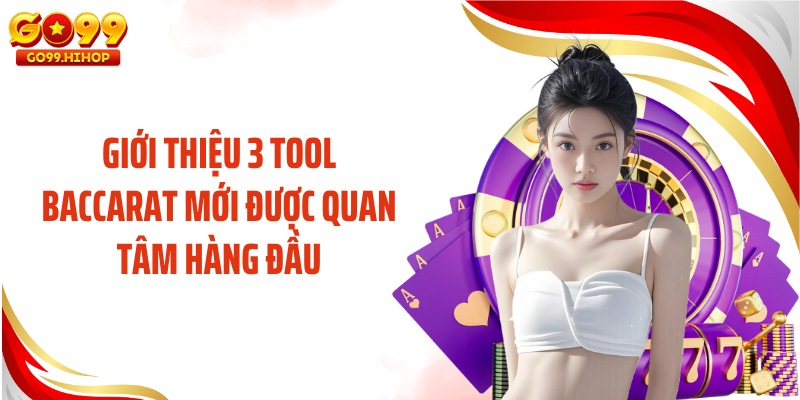 Giới thiệu 3 tool baccarat mới được quan tâm hàng đầu