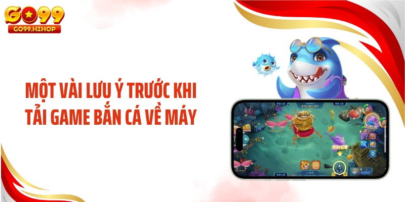Một vài lưu ý trước khi tải game bắn cá về máy