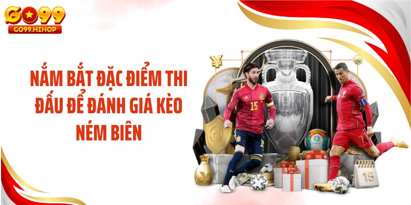 Nắm bắt đặc điểm thi đấu để đánh giá kèo ném biên