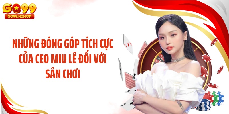 Những đóng góp tích cực của CEO Miu Lê đối với sân chơi