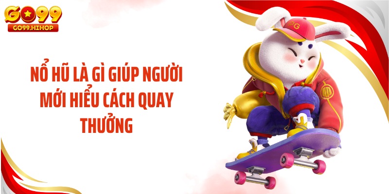 Nổ hũ là gì giúp người mới hiểu cách quay thưởng