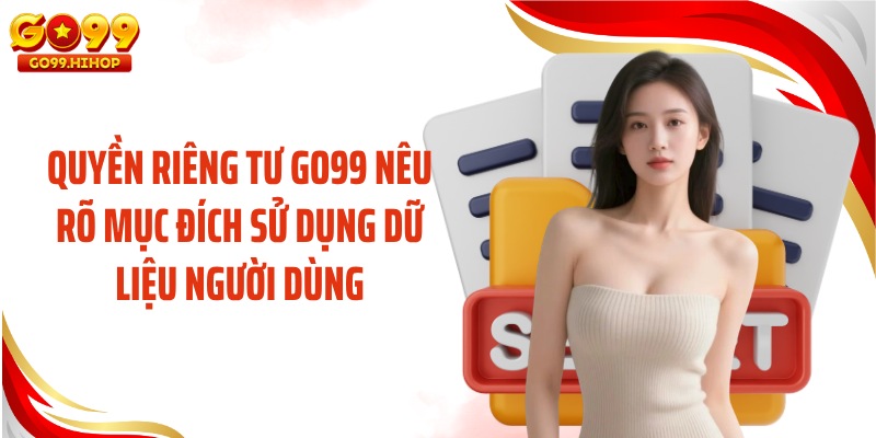 Quyền riêng tư GO99 nêu rõ mục đích sử dụng dữ liệu người dùng