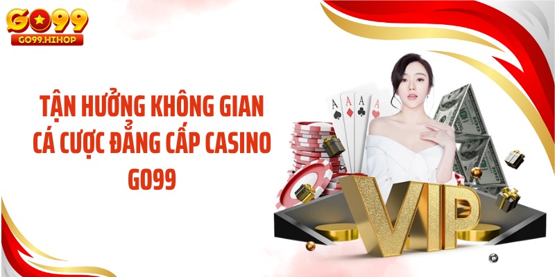 Tận hưởng không gian cá cược đẳng cấp casino GO99