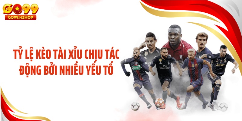 Tỷ lệ kèo tài xỉu chịu tác động bởi nhiều yếu tố